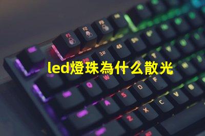 led燈珠為什么散光 led燈珠怎么測試好壞